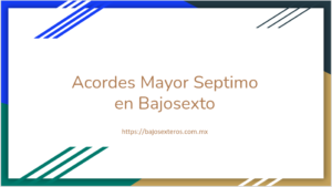 Acordes Mayor Septimo en Bajosexto